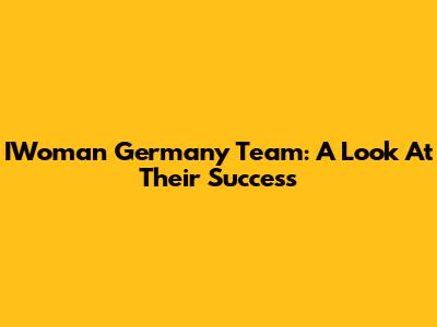 IWoman Germany Team: A Look At Their Success