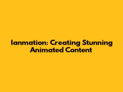 Ianmation: Creating Stunning Animated Content