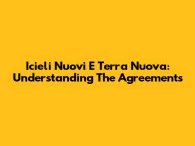 Icieli Nuovi E Terra Nuova: Understanding The Agreements