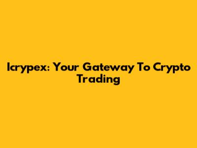 Icrypex: Your Gateway To Crypto Trading