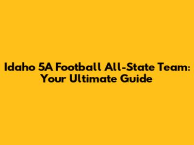 Idaho 5A Football All-State Team: Your Ultimate Guide