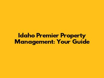 Idaho Premier Property Management: Your Guide