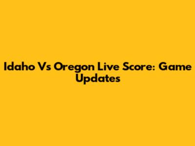Idaho Vs Oregon Live Score: Game Updates
