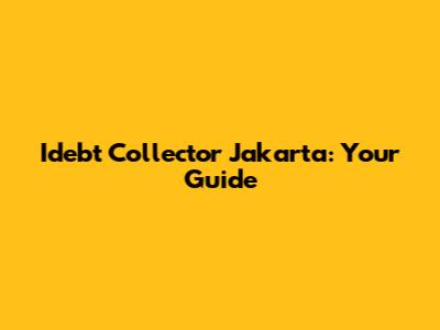 Idebt Collector Jakarta: Your Guide