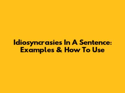 Idiosyncrasies In A Sentence: Examples & How To Use