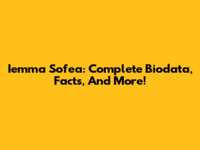 Iemma Sofea: Complete Biodata, Facts, And More!