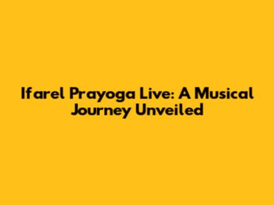 Ifarel Prayoga Live: A Musical Journey Unveiled