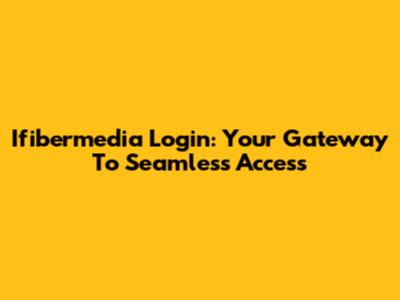 Ifibermedia Login: Your Gateway To Seamless Access