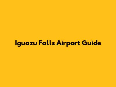 Iguazu Falls Airport Guide