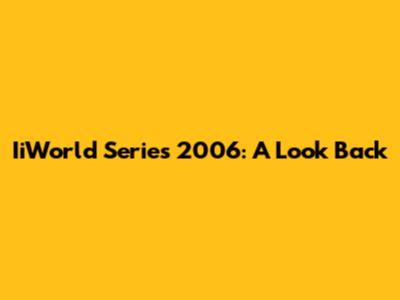 IiWorld Series 2006: A Look Back