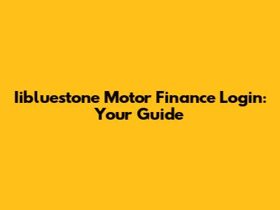 Iibluestone Motor Finance Login: Your Guide