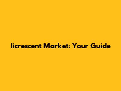 Iicrescent Market: Your Guide