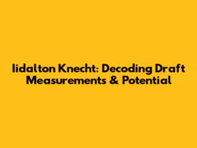Iidalton Knecht: Decoding Draft Measurements & Potential