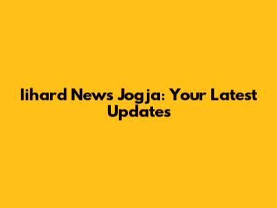 Iihard News Jogja: Your Latest Updates