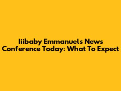 Iiibaby Emmanuel's News Conference Today: What To Expect