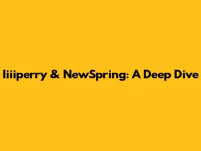 Iiiiperry & NewSpring: A Deep Dive