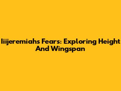 Iiijeremiah's Fears: Exploring Height And Wingspan