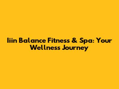 Iiin Balance Fitness & Spa: Your Wellness Journey