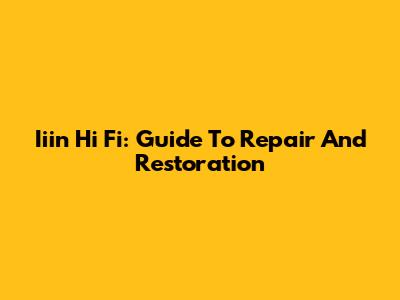 Iiin Hi Fi: Guide To Repair And Restoration