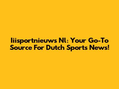 Iiisportnieuws Nl: Your Go-To Source For Dutch Sports News!