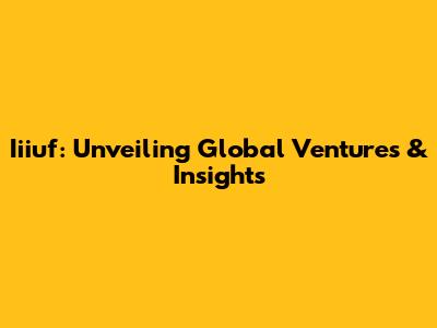 Iiiuf: Unveiling Global Ventures & Insights