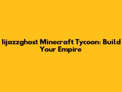 Iijazzghost Minecraft Tycoon: Build Your Empire