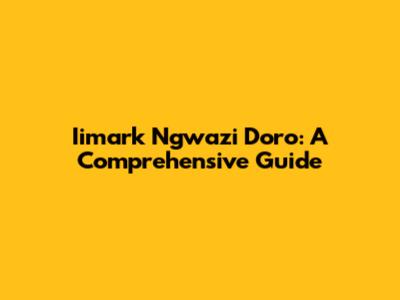 Iimark Ngwazi Doro: A Comprehensive Guide