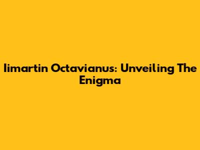 Iimartin Octavianus: Unveiling The Enigma