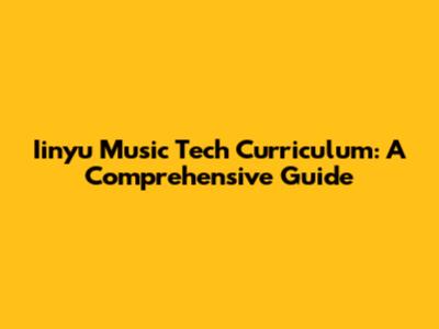 Iinyu Music Tech Curriculum: A Comprehensive Guide