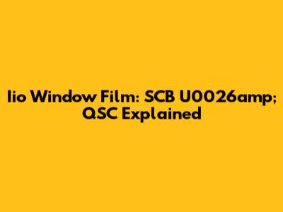 Iio Window Film: SCB U0026amp; QSC Explained
