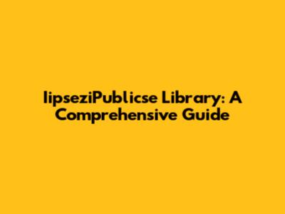IipseziPublicse Library: A Comprehensive Guide