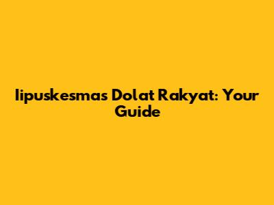 Iipuskesmas Dolat Rakyat: Your Guide