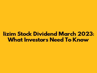 Iizim Stock Dividend March 2023: What Investors Need To Know