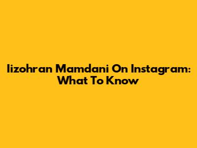 Iizohran Mamdani On Instagram: What To Know