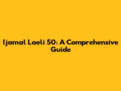 Ijamal Laeli 50: A Comprehensive Guide