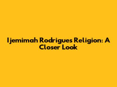 Ijemimah Rodrigues' Religion: A Closer Look