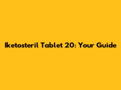 Iketosteril Tablet 20: Your Guide
