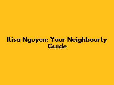 Ilisa Nguyen: Your Neighbourly Guide