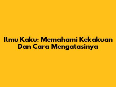 Ilmu Kaku: Memahami Kekakuan Dan Cara Mengatasinya