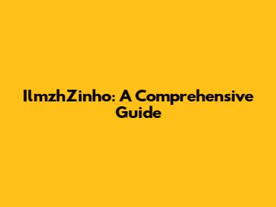 IlmzhZinho: A Comprehensive Guide