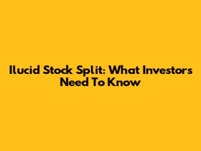 Ilucid Stock Split: What Investors Need To Know