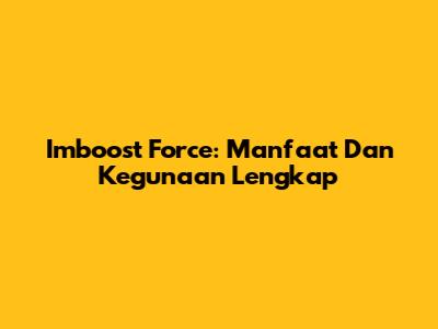 Imboost Force: Manfaat Dan Kegunaan Lengkap