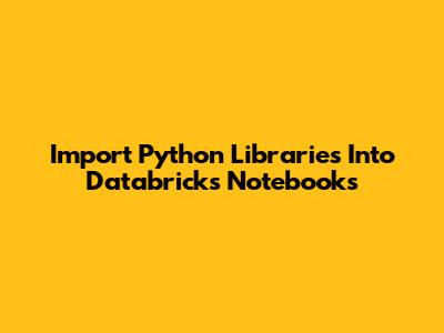 Import Python Libraries Into Databricks Notebooks