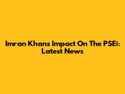 Imran Khan's Impact On The PSEi: Latest News