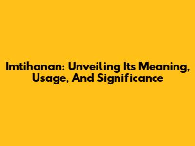 Imtihanan: Unveiling Its Meaning, Usage, And Significance
