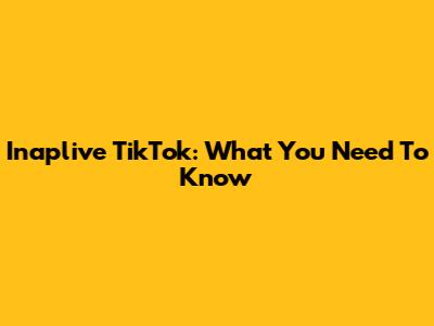 Inaplive TikTok: What You Need To Know