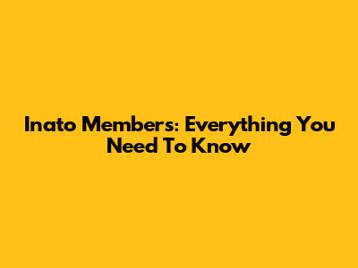 Inato Members: Everything You Need To Know