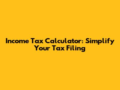 Income Tax Calculator: Simplify Your Tax Filing