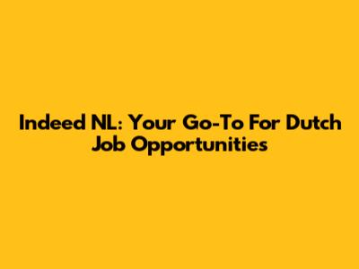 Indeed NL: Your Go-To For Dutch Job Opportunities