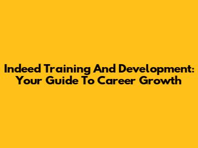 Indeed Training And Development: Your Guide To Career Growth